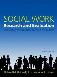 Social work research and evaluation : quantitative and qualitative approaches / edited by Richard M. Grinnell, Jr., Yvonne A. Unrau; Richard M. Grinnell, Yvonne A. Unrau; 2005