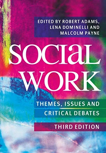 Social work : themes, issues and critical debates / edited by Robert Adams, Lena Dominelli and Malcolm Payne; Robert Adams, Lena Dominelli, Malcolm Payne; 2009