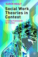 Social work theories in context : creating frameworks for practice; Karen Healy; 2005
