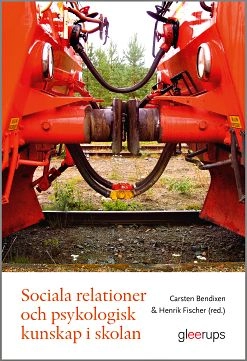 Sociala relationer och psykologisk kunskap i skolan; Carsten Bendixen (red.), Henrik Fischer (red.); 2014