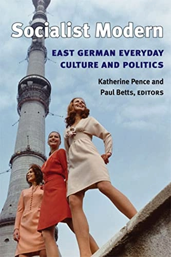 Socialist modern : East German everyday culture and politics; Katherine Pence, Paul Betts; 2008