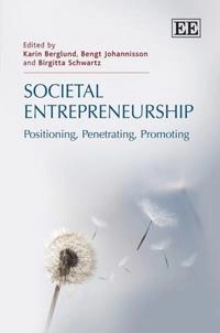 Societal entrepreneurship : positioning, penetrating, promoting; Karin Berglund, Bengt Johannisson, Birgitta Schwartz; 2012