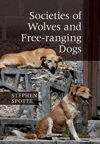 Societies of wolves and free-ranging dogs; Stephen. Spotte; 2012