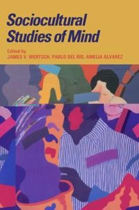Sociocultural studies of mind; J Wertsch, James V Wertsch, Pablo Del Rio, Amelia Alvarez; 1995
