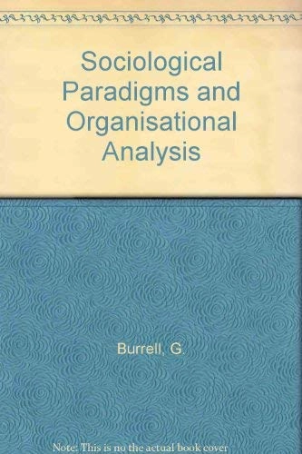 Sociological paradigms and organisational analysis : elements of the sociology of corporate life; Gibson Burrell; 1985