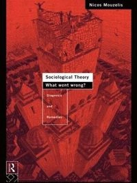 Sociological theory : what went wrong? : diagnosis and remedies; Nicos P. Mouzelis; 1995