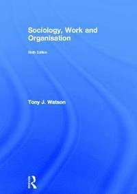 Sociology, work and organisation; Tony J. Watson; 2012