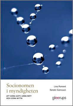Socionomen i myndigheten : göra gott, göra rätt och göra nytta; Lina Ponnert, Kerstin Svensson; 2019