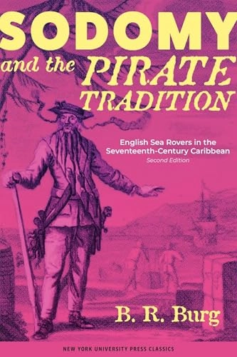 Sodomy and the pirate tradition : English sea rovers in the seventeenth-century Caribbean; B. R. Burg; 1995