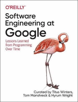 Software engineering at Google : lessons learned from programming over time; Titus Winters; 2020