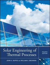 Solar Engineering of Thermal Processes; John A. Duffie, William A. Beckman; 2013
