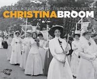 Soldiers & suffragettes : the photography of Christina Broom; Anna Sparham; 2015