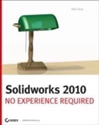 SolidWorks 2010: No Experience Required; Alex Ruiz; 2010