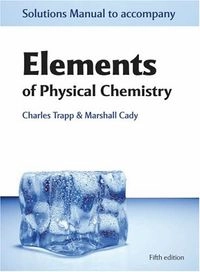 Solutions Manual to accompany Elements of Physical Chemistry; Marshall Cady; 2010