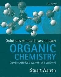 Solutions manual to accompany Organic chemistry by Clayden, Greeves, Warren, and Wothers; Stuart G. Warren; 2001