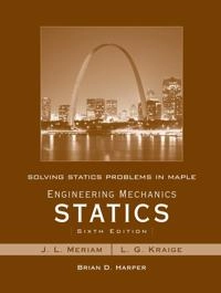 Solving Statics Problems in Maple by Brian Harper t/a Engineering Mechanics; J. L. Meriam, L. Glenn Kraige; 2006