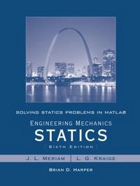 Solving Statics Problems in MATLAB by Brian Harper t/a Engineering Mechanic; J. L. Meriam, L. Glenn Kraige; 2006
