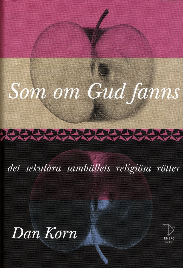 Som om Gud fanns : det sekulära samhällets religiösa rötter; Dan Korn; 2019