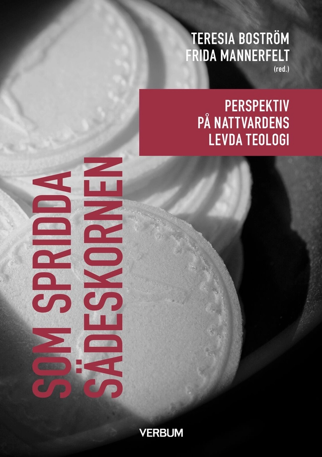 Som spridda sädeskornen : Perspektiv på nattvardens levda teologi; Frida Mannerfelt, Teresia Boström; 2025
