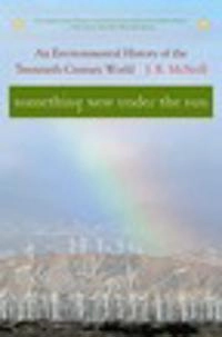 Something new under the sun : an environmental history of the twentieth-century world; John Robert McNeill; 2000