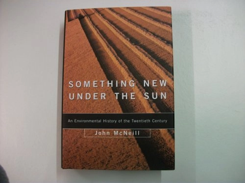 Something new under the sun : an environmental history of the twentieth-century world; John Robert. McNeill; 2000