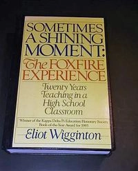 Sometimes a Shining Moment: The Foxfire ExperienceAnchor booksDoubleday anchor books; Eliot Wigginton; 1985