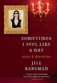 Sometimes I Feel Like a Nut; Jill Kargman; 2011