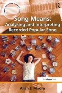 Song means : analysing and interpreting recorded popular song; Allan F. Moore; 2012