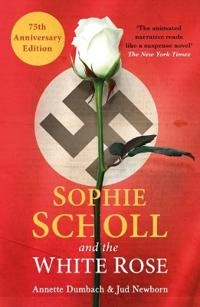 Sophie scholl and the white rose; Annette E. Dumbach; 2018