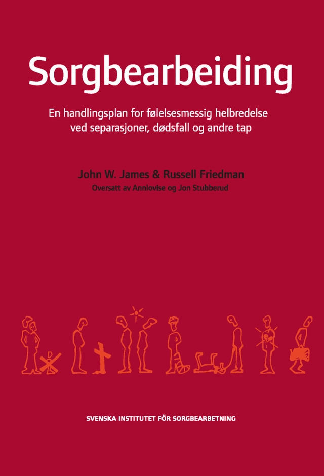 Sorgbearbeiding : et handlingsprogram for følelsesmessig helbredelse ved sorg etter separasjoner, dødsfall og andre tap.; John W. James, Russell Friedman; 2012