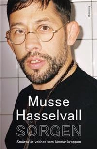 Sorgen : smärta är vekhet som lämnar kroppen; Musse Hasselvall; 2019