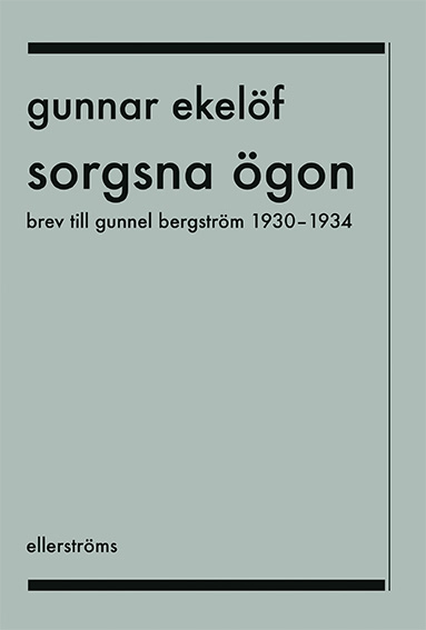 Sorgsna ögon : brev till Gunnel Bergström 1930-1934; Gunnar Ekelöf; 2020