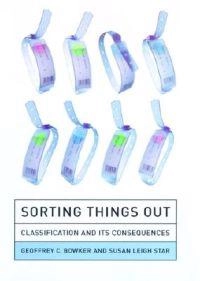 Sorting things out : classification and its consequences; Geoffrey C. Bowker; 1999
