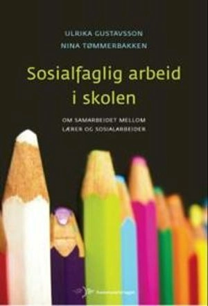 Sosialfaglig arbeid i skolen : om samarbeidet mellom lærer og sosialarbeider; Ulrika Gustavsson; 2011