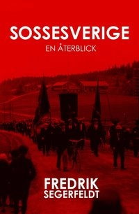 Sossesverige : en återblick; Fredrik Segerfeldt; 2014
