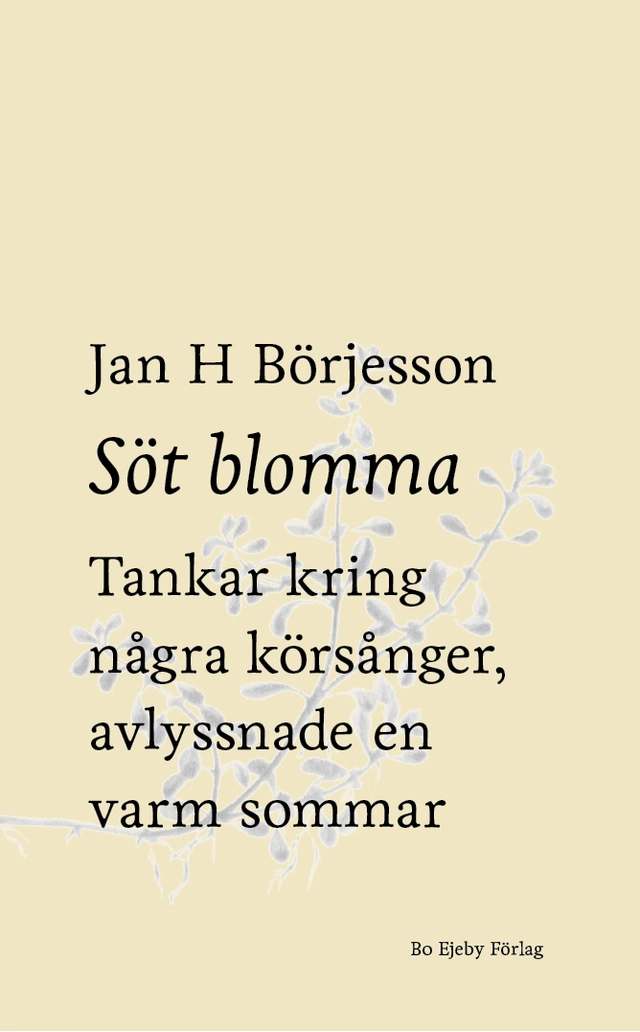 Söt blomma : Tankar kring några körsånger, avlyssnade en varm sommar; Jan H Börjesson; 2022