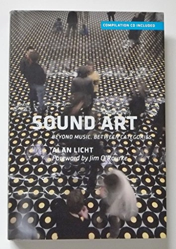 Sound art : beyond music, between categories; Alan Licht; 2007