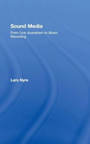 Sound media : from live journalism to music recording; Lars Nyre; 2008