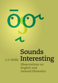 Sounds interesting : observations on English and general phonetics; J. C. Wells; 2014