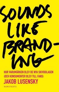 Sounds like branding : hur varumärken blev de nya skivbolagen (och konsumenter blev  till fans); Jakob Lusensky; 2010