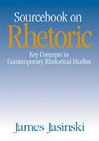 Sourcebook on rhetoric : key concepts in contemporary rhetorical studies; James Jasinski; 2001