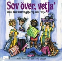 Sov över, vetja' : fixa övernattningsparty med Vega; Sassa Åkervall, Tina Olsson; 2004
