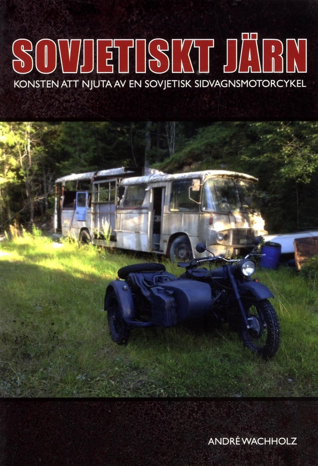Sovjetiskt järn : konsten att sköta en sidovagnsmotorcykel; André Wachholz; 2015