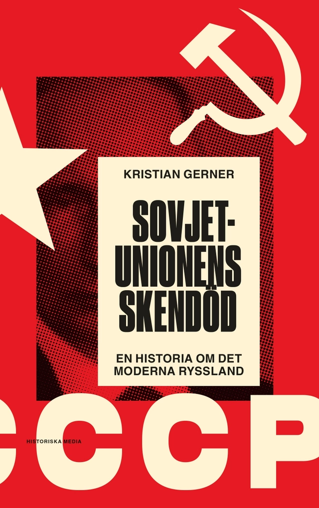 Sovjetunionens skendöd : en historia om det moderna Ryssland; Kristian Gerner; 2021