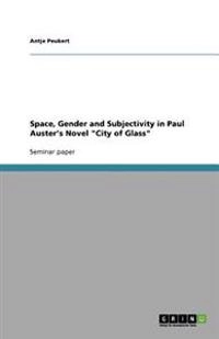 Space, Gender and Subjectivity in Paul Auster's Novel "City of Glass"; Antje Peukert; 2010