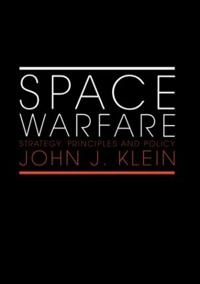 Space warfare : strategy, principles and policy; John J. Klein; 2006