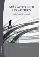 Spår av teorier i praktiken : några skolexempel; Silwa Claesson; 2007