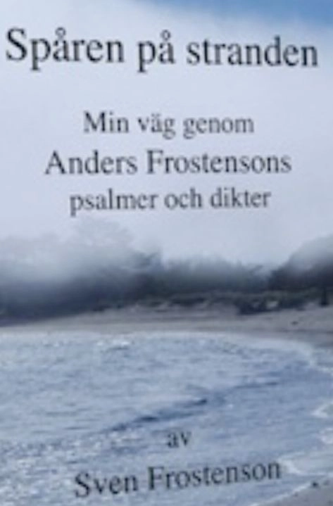 Spåren på stranden : en "läsepsalmbok" : min väg genom Anders Frostensons psalmer och dikter; Sven Frostenson; 2010