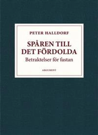 Spåren till det fördolda : betraktelser för fastan; Peter Halldorf; 2019