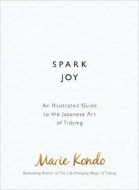 Spark joy : an illustrated guide to the Japanese art of tidying; Marie Kondō; 2016